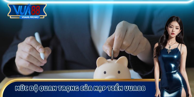 Mức độ quan trọng của nạp tiền Vua88