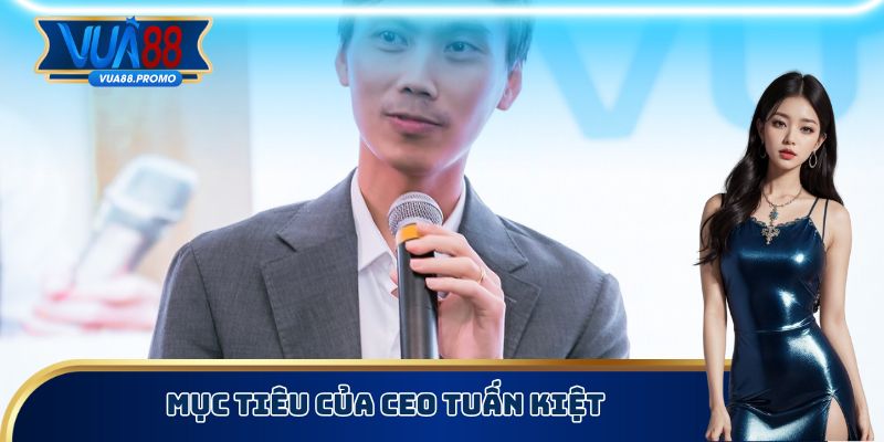 Mục tiêu của CEO Tuấn Kiệt