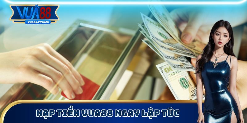 Nạp tiền Vua88 ngay lập tức