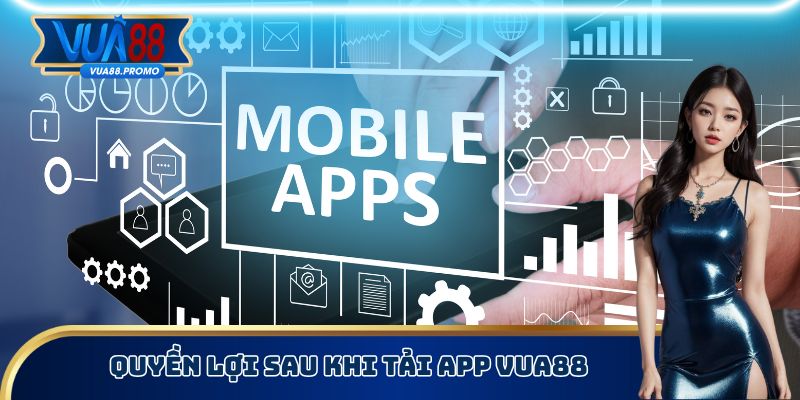 Quyền lợi sau khi Tải App Vua88