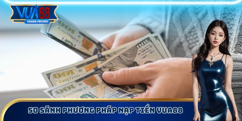 So sánh phương pháp nạp tiền Vua88