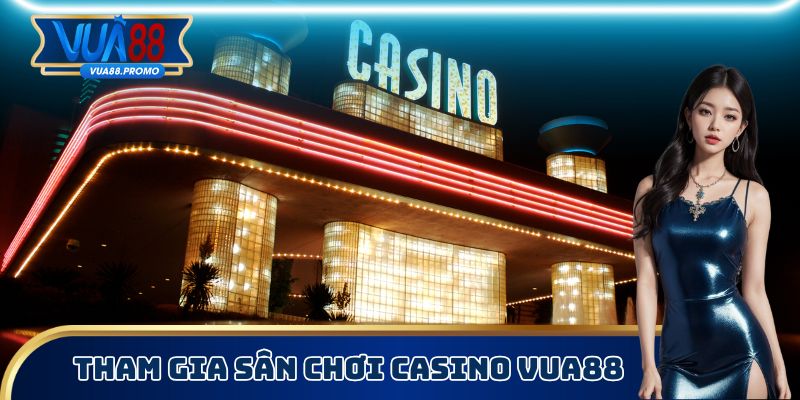 Tham gia sân chơi Casino Vua88