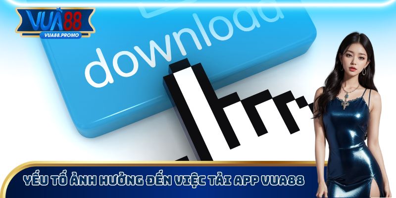 Yếu tố ảnh hưởng đến việc tải App Vua88